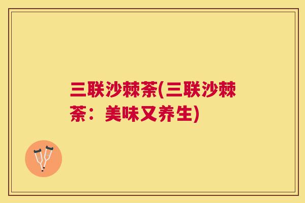 三联沙棘荼(三联沙棘荼：美味又养生)