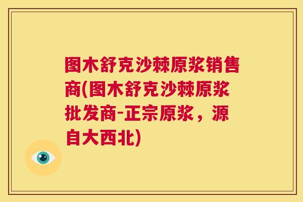 图木舒克沙棘原浆销售商(图木舒克沙棘原浆批发商-正宗原浆，源自大西北)
