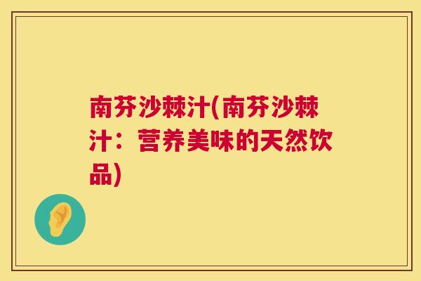 南芬沙棘汁(南芬沙棘汁：营养美味的天然饮品)