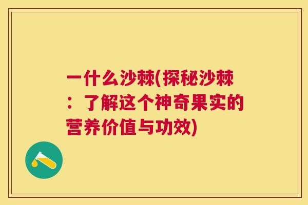 一什么沙棘(探秘沙棘：了解这个神奇果实的营养价值与功效)