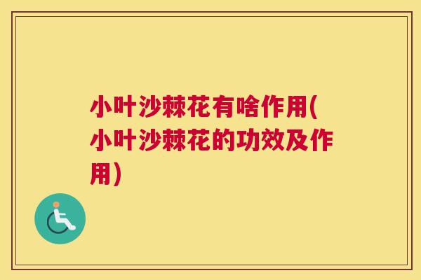 小叶沙棘花有啥作用(小叶沙棘花的功效及作用)