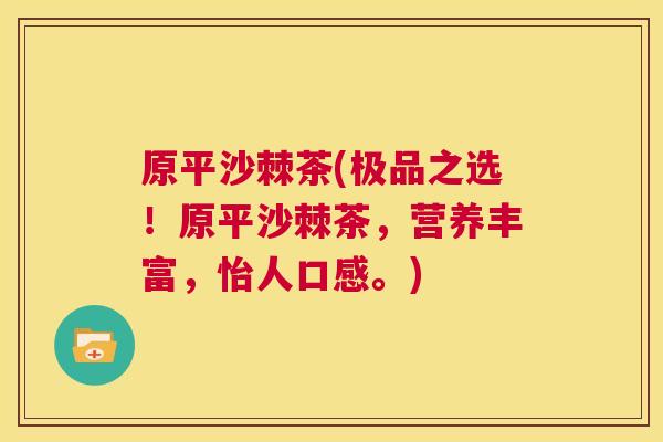 原平沙棘茶(极品之选！原平沙棘茶，营养丰富，怡人口感。)