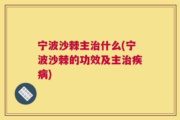 宁波沙棘主什么(宁波沙棘的功效及主)