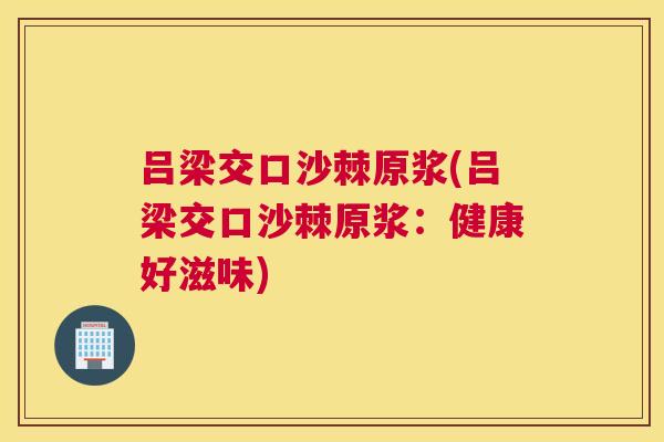 吕梁交口沙棘原浆(吕梁交口沙棘原浆：健康好滋味)
