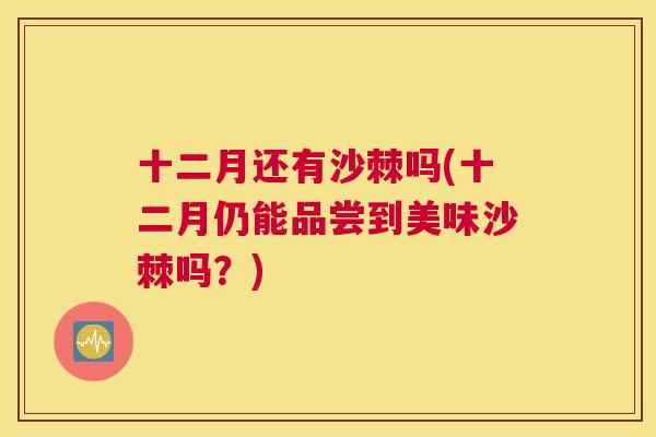 十二月还有沙棘吗(十二月仍能品尝到美味沙棘吗？)