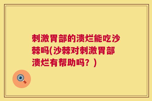 刺激胃部的溃烂能吃沙棘吗(沙棘对刺激胃部溃烂有帮助吗？)