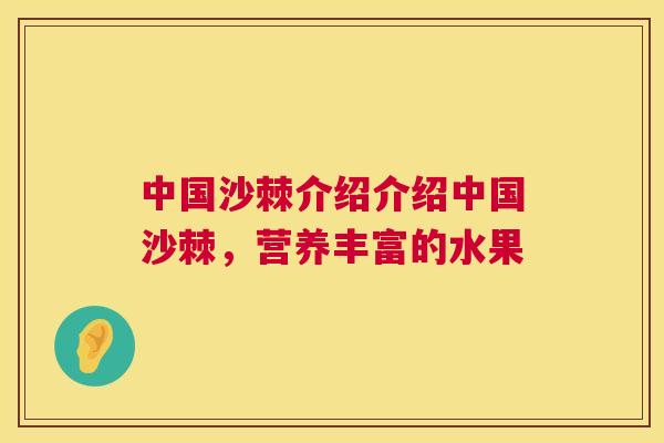 中国沙棘介绍介绍中国沙棘，营养丰富的水果