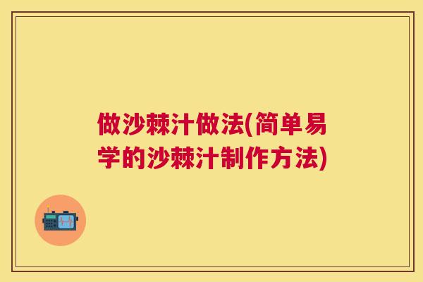 做沙棘汁做法(简单易学的沙棘汁制作方法) 做沙棘汁做法(简单易学的沙棘汁制作方法)