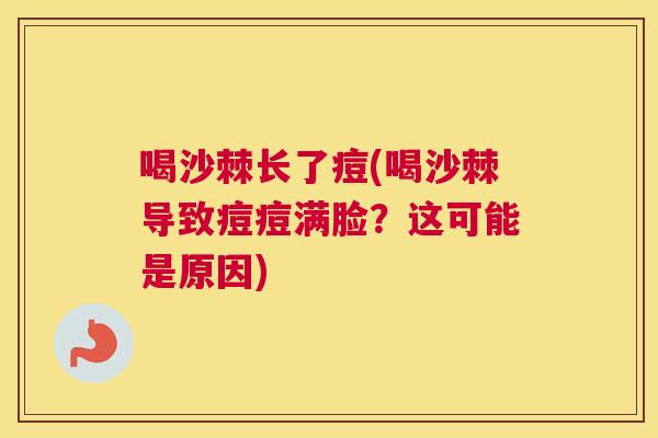 喝沙棘长了痘(喝沙棘导致痘痘满脸？这可能是原因)