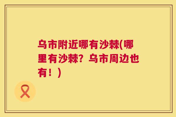 乌市附近哪有沙棘(哪里有沙棘？乌市周边也有！)