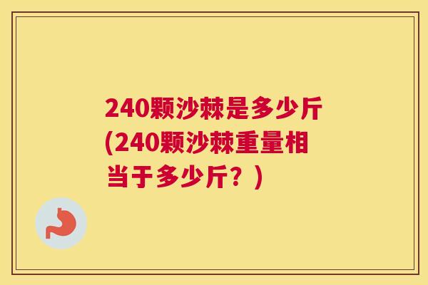 240颗沙棘是多少斤(240颗沙棘重量相当于多少斤？)