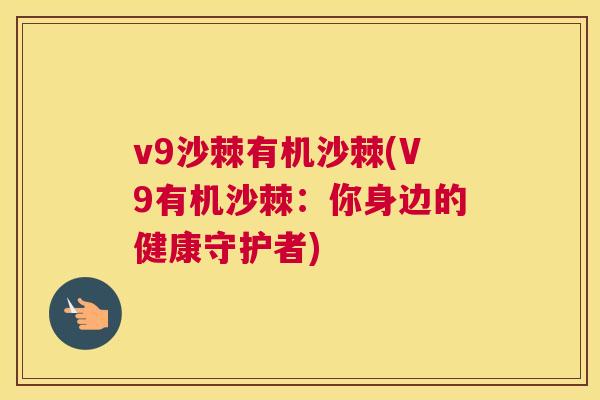 v9沙棘有机沙棘(V9有机沙棘：你身边的健康守护者)