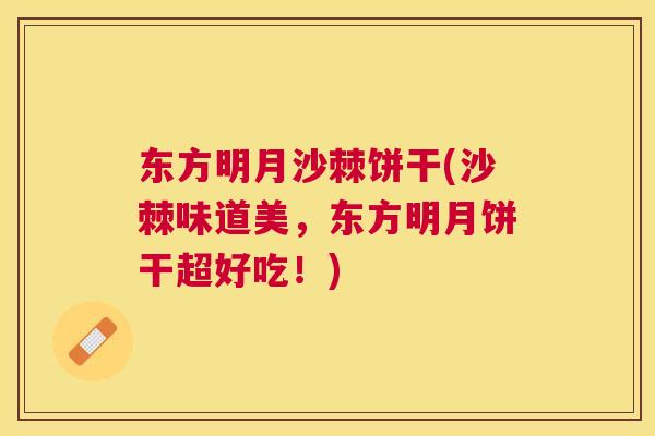 东方明月沙棘饼干(沙棘味道美，东方明月饼干超好吃！)
