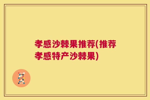 孝感沙棘果推荐(推荐孝感特产沙棘果)