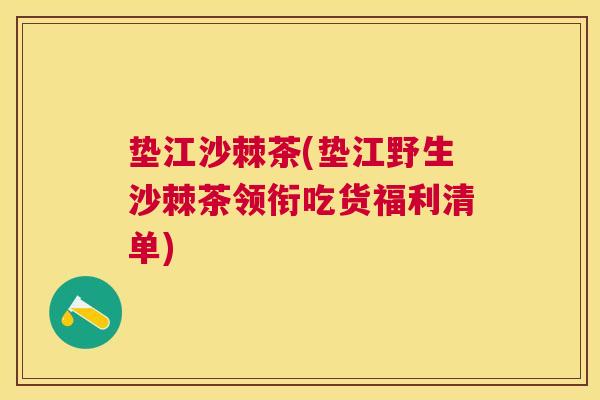 垫江沙棘茶(垫江野生沙棘茶领衔吃货福利清单)