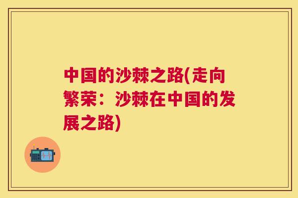 中国的沙棘之路(走向繁荣：沙棘在中国的发展之路)