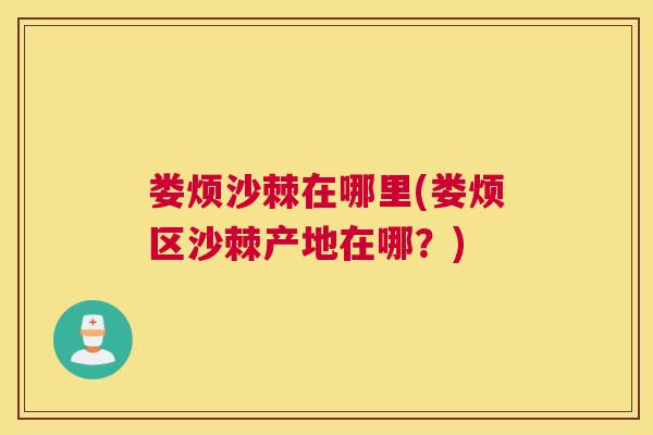 娄烦沙棘在哪里(娄烦区沙棘产地在哪？)