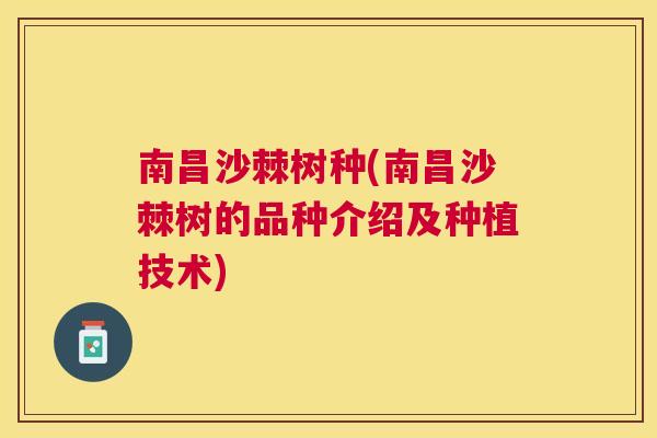 南昌沙棘树种(南昌沙棘树的品种介绍及种植技术)