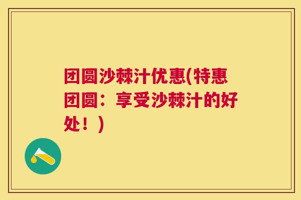 团圆沙棘汁优惠(特惠团圆：享受沙棘汁的好处！)