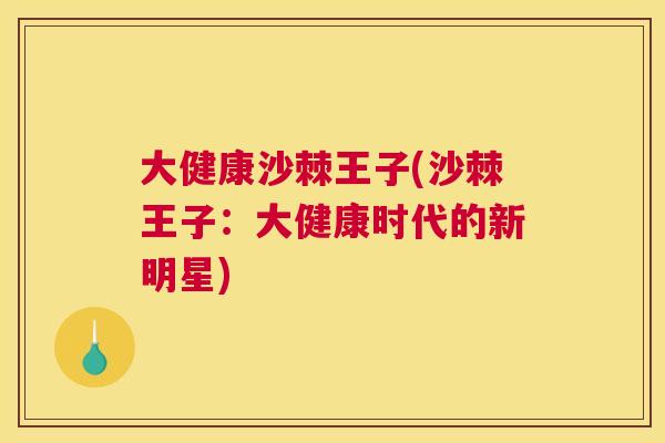 大健康沙棘王子(沙棘王子：大健康时代的新明星)