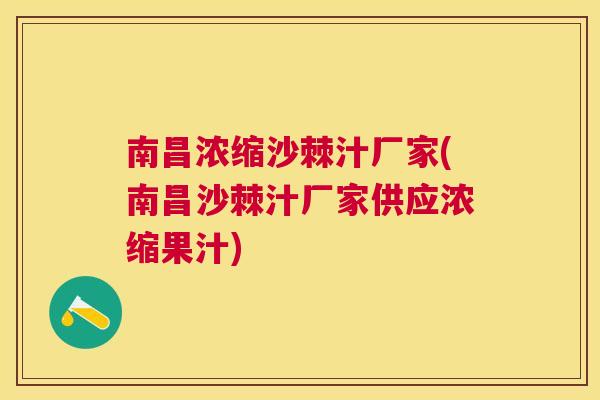 南昌浓缩沙棘汁厂家(南昌沙棘汁厂家供应浓缩果汁)
