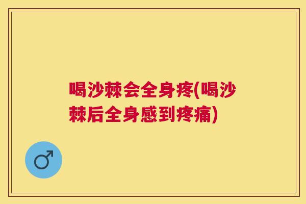 喝沙棘会全身疼(喝沙棘后全身感到疼痛)