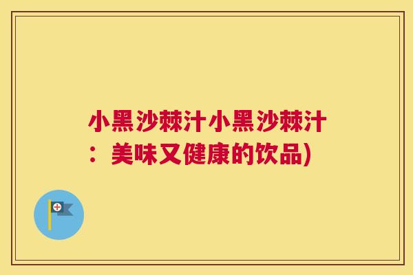 小黑沙棘汁小黑沙棘汁：美味又健康的饮品)