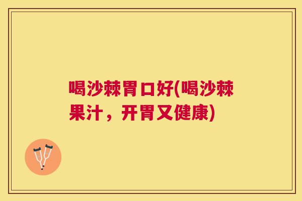 喝沙棘胃口好(喝沙棘果汁，开胃又健康)