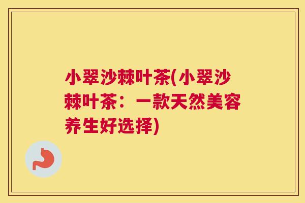 小翠沙棘叶茶(小翠沙棘叶茶：一款天然美容养生好选择)