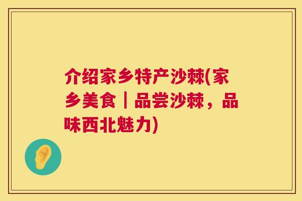 介绍家乡特产沙棘(家乡美食｜品尝沙棘，品味西北魅力)