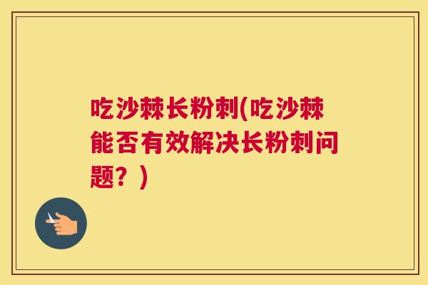 吃沙棘长粉刺(吃沙棘能否有效解决长粉刺问题？)