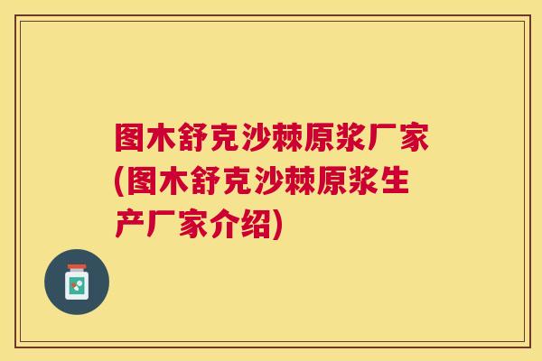 图木舒克沙棘原浆厂家(图木舒克沙棘原浆生产厂家介绍)