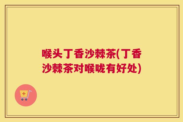 喉头丁香沙棘茶(丁香沙棘茶对喉咙有好处)