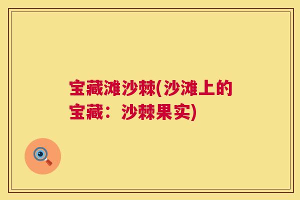 宝藏滩沙棘(沙滩上的宝藏:沙棘果实) 宝藏滩沙棘(沙滩上的宝藏:沙棘果实)
