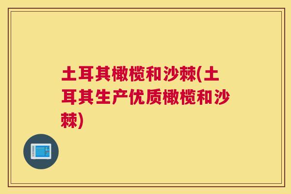 土耳其橄榄和沙棘(土耳其生产优质橄榄和沙棘)