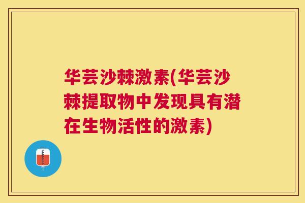 华芸沙棘激素(华芸沙棘提取物中发现具有潜在生物活性的激素)