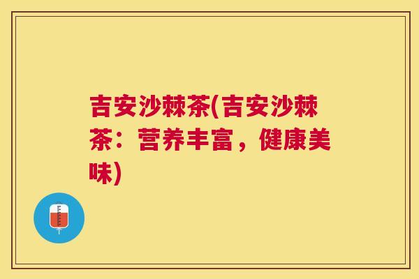 吉安沙棘茶(吉安沙棘茶：营养丰富，健康美味)