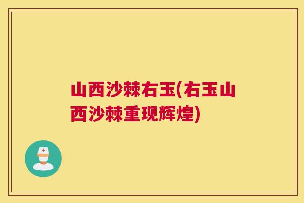 山西沙棘右玉(右玉山西沙棘重现辉煌)