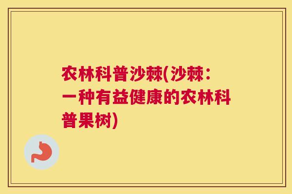 农林科普沙棘(沙棘：一种有益健康的农林科普果树)