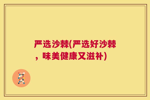 严选沙棘(严选好沙棘，味美健康又滋补)