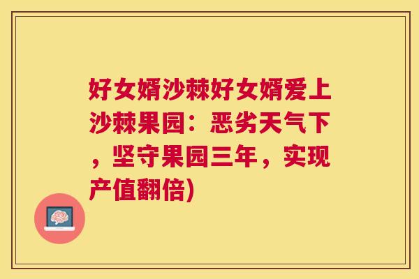 好女婿沙棘好女婿爱上沙棘果园:恶劣天气下,坚守果园三年,实现产值翻倍) 好女婿沙棘好女婿爱上沙棘果园:恶劣天气下,坚守果园三年,实现产值翻倍)
