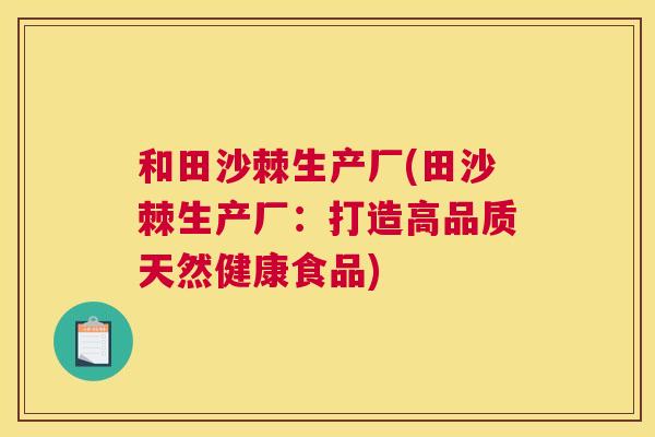 和田沙棘生产厂(田沙棘生产厂：打造高品质天然健康食品)