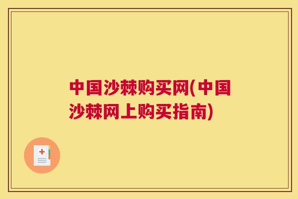 中国沙棘购买网(中国沙棘网上购买指南)