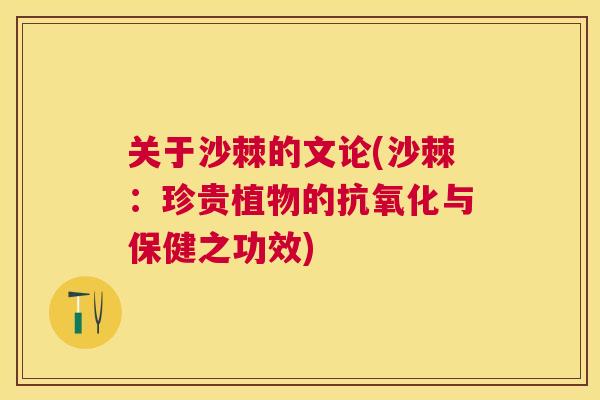 关于沙棘的文论(沙棘：珍贵植物的抗氧化与保健之功效)