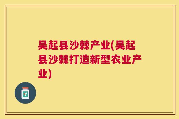 吴起县沙棘产业(吴起县沙棘打造新型农业产业)