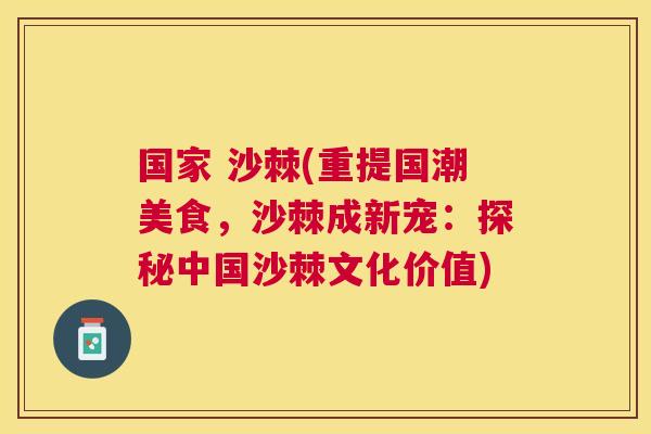 国家 沙棘(重提国潮美食，沙棘成新宠：探秘中国沙棘文化价值)