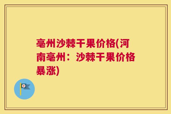 亳州沙棘干果价格(河南亳州：沙棘干果价格暴涨)