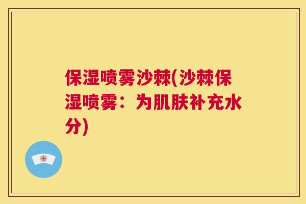 保湿喷雾沙棘(沙棘保湿喷雾：为肌肤补充水分)