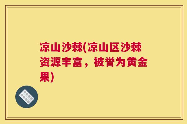 凉山沙棘(凉山区沙棘资源丰富，被誉为黄金果)