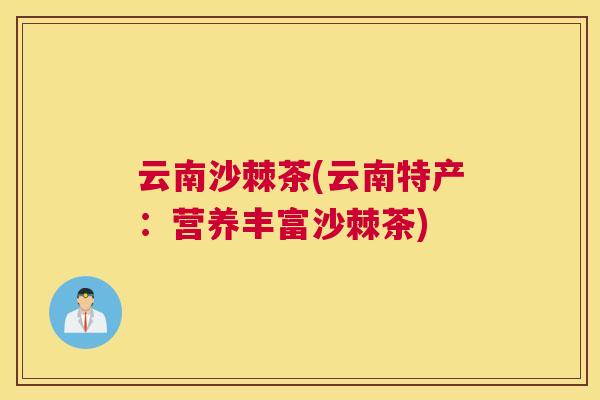 云南沙棘茶(云南特产：营养丰富沙棘茶)